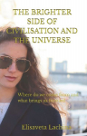 The Brighter Side of Civilisation and The Universe