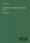 A Dream of John Ball; and, A Kings Lesson: in large print
