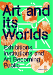 Art and Its Worlds: Exhibitions, Institutions and Art Becoming Public Exhibition Histories Vol. 12: Afterall Books