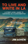 To Live and Write in LA: A Street-Level Guide to Surviving as a Screenwriter