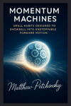 Momentum Machines: Small Habits Designed to Snowball into Unstoppable Forward Motion