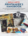 The Gelli Arts Printmakers Handbook: Exploring Image Transfers and Layering Techniques for Creating Incredible Art with Gel Plates