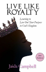 Live Like Royalty: Learning to Live Out Your Purpose in Gods Kingdom