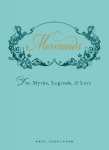Mermaids: The Myths, Legends, and Lore