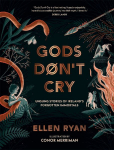 Gods Don't Cry: Unsung Stories of Ireland's Forgotten Immortals