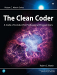 Clean Coder, The: A Code of Conduct for Professional Programmers: A Code of Conduct for Professional Programmers