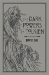 The Dark Powers of Tolkien: An illustrated Exploration of Tolkiens Portrayal of Evil, and the Sources that Inspired his Work from Myth, Literature and History