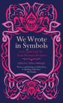 We Wrote in Symbols: Love and Lust by Arab Women Writers