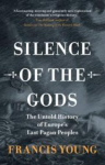 Silence of the Gods: The Untold History of Europes Last Pagan Peoples