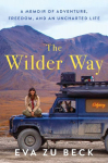 The Wilder Way: A Memoir of Adventure, Freedom, and an Uncharted Life