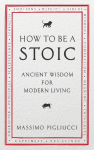 How To Be A Stoic: Ancient Wisdom for Modern Living