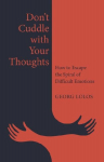 Dont Cuddle with Your Thoughts: How to Escape the Spiral of Difficult Emotions