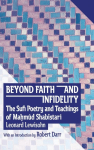 BEYOND FAITH AND INFIDELITY: THE SUFI POETRY AND TEACHINGS OF MA&iquest;M&iquest;D SHABISTAR&iquest;