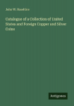 Catalogue of a Collection of United States and Foreign Copper and Silver Coins