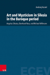 Art and Mysticism in Silesia in the Baroque Period: Angelus Silesius, Bernhard Rosa, and Michael Willmann