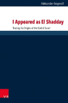 I Appeared as El Shadday: Tracing the Origins of the God of Israel