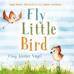 Fly, Little Bird - Flieg, kleiner Vogel: Bilingual children's picture book in English-German