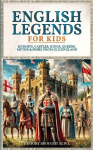 English Legends For Kids: Knights, Castles, Kings, Queens, Myths & More From Old England