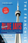 The Franchise: Toronto Blue Jays: A Curated History of the Jays
