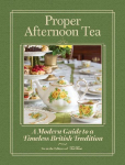 Proper Afternoon Tea: A Modern Guide to a Timeless British Tradition