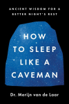How to Sleep Like a Caveman: Ancient Wisdom for a Better Nights Rest