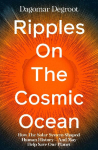 Ripples on the Cosmic Ocean: How The Solar System Shaped Human History - And May Help Save Our Planet