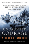 Undaunted Courage: Meriwether Lewis, Thomas Jefferson, and the Opening of the American West
