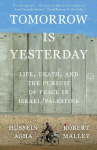 Tomorrow Is Yesterday: Life, Death, and the Pursuit of Peace in Israel/Palestine