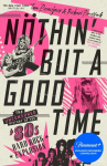 N&ouml;thin But a Good Time: The Uncensored History of the 80s Hard Rock Explosion