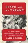 Plato and the Tyrant: The Fall of Greeces Greatest Dynasty and the Making of a Philosophic Masterpiece