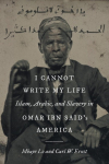 I Cannot Write My Life: Islam, Arabic, and Slavery in Omar ibn Saids America