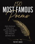The 150 Most Famous Poems: Emily Dickinson, Robert Frost, William Shakespeare, Edgar Allan Poe, Walt Whitman and many more