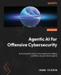 Agentic AI for Offensive Cybersecurity: Build and automate smarter penetration testing workflows using AI-driven agents