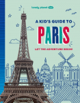 Lonely Planet Kids A Kid's Guide to Paris: Unlock the Magic of Travel | Discover Secret & Surprising Places | Packed with Amazing Facts, Top Spots & Vibrant Photography