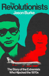 The Revolutionists: The Story of the Extremists Who Hijacked the 1970s