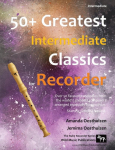 50+ Greatest Intermediate Classics for Recorder: Instantly recognisable tunes by the worlds greatest composers arranged especially for the intermediate descant/soprano recorder player, starting with the easiest.