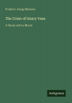 The Crime of Henry Vane: A Study with a Moral