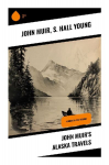 John Muirs Alaska Travels: 4 Books in One Volume