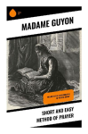 Short and Easy Method of Prayer: A Classic Guide to Contemplative Prayer, Interior Devotion, and Silent Communion with God