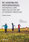 Re-Assembling Motherhood(s): On Radical Care and Collective Art as Feminist Practices