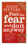 Feel the Fear and Do It Anyway: How to Turn Your Fear and Indecision into Confidence and Action