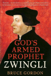 Zwingli: Gods Armed Prophet