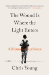 The Wound Is Where the Light Enters: A Memoir of Resilience