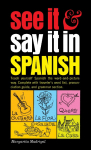 See It and Say It in Spanish: A Beginner's Guide to Learning Spanish the Word-and-Picture Way