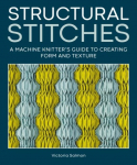 Structural Stitches: A Machine Knitters Guide to Creating Form and Texture