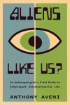 Aliens Like Us?: An Anthropologists Field Guide to Intelligent Extraterrestrial Life