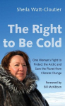 The Right to Be Cold: One Womans Fight to Protect the Arctic and Save the Planet from Climate Change