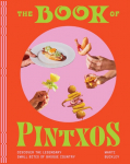 The Book of Pintxos: Discover the Legendary Small Bites of Basque Country