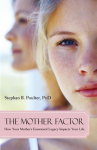 The Mother Factor: How Your Mothers Emotional Legacy Impacts Your Life