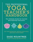 The Professional Yoga Teacher's Handbook: The Ultimate Guide for Current and Aspiring Instructors - Set Your Intention, Develop Your Voice, and Build Your Career